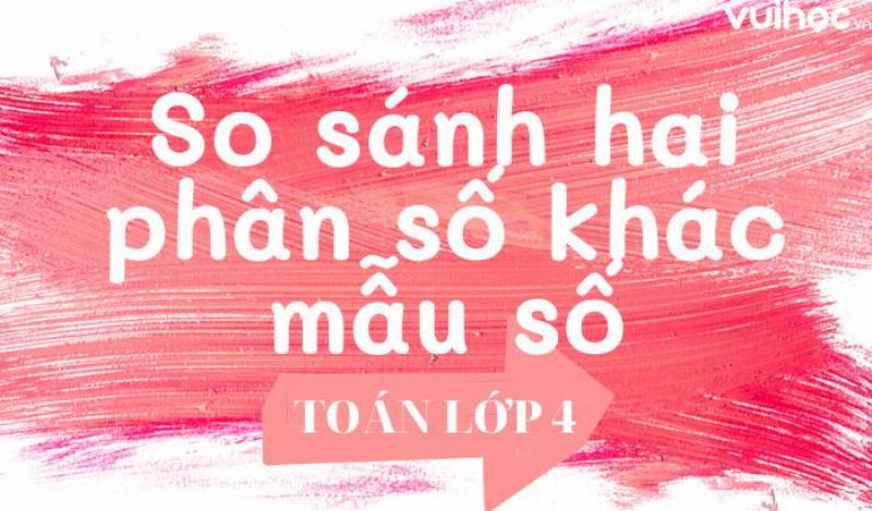 Ví dụ minh họa cách quy đồng mẫu số để so sánh phân số khác mẫu